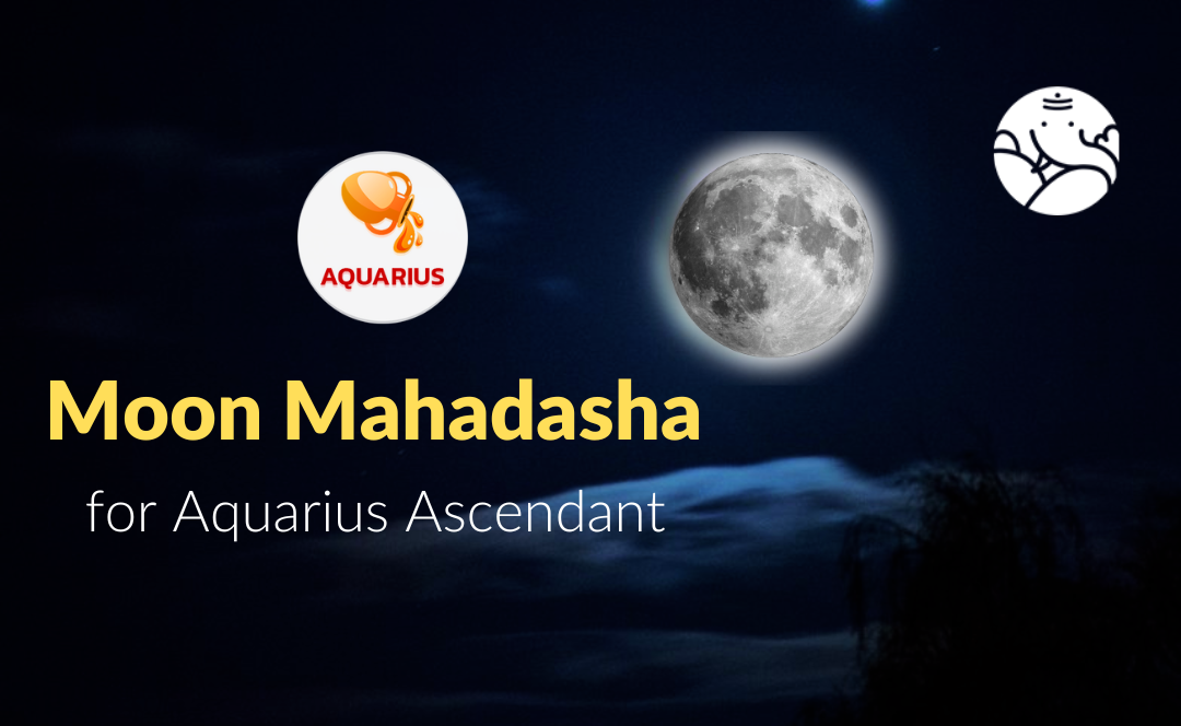 Moon Mahadasha for Aquarius Ascendant