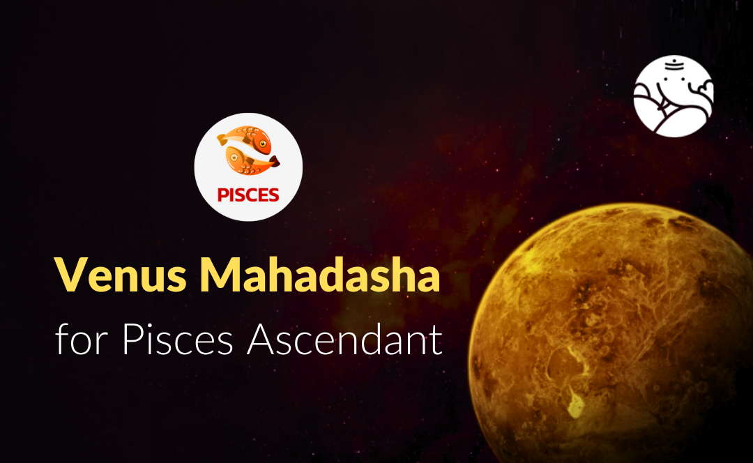 Venus Mahadasha for Pisces Ascendant