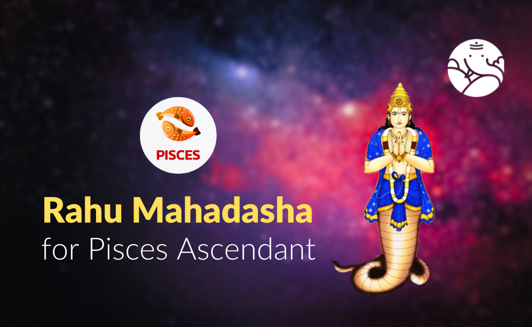 Rahu Mahadasha for Pisces Ascendant