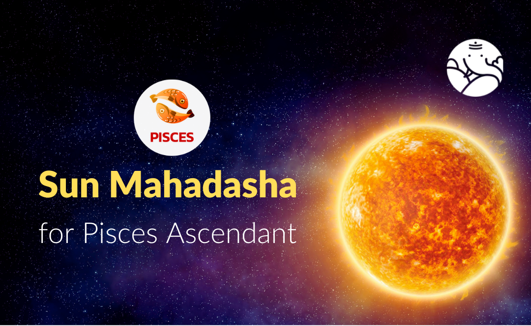 Sun Mahadasha for Pisces Ascendant