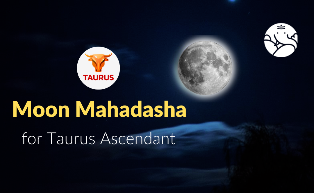 Moon Mahadasha for Taurus Ascendant