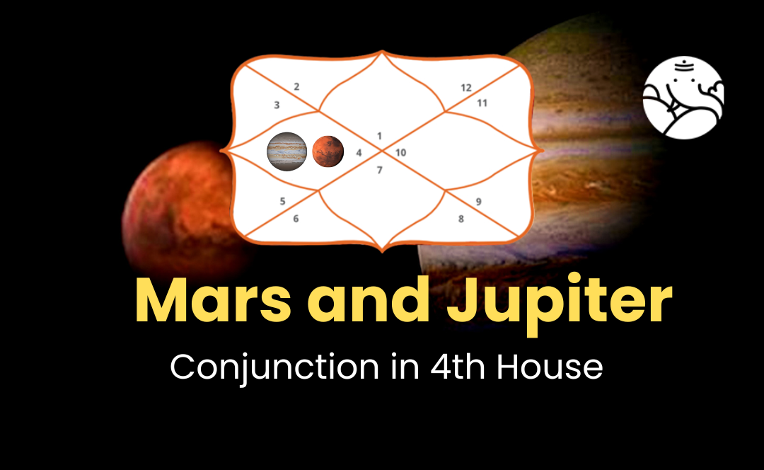 Mars and Jupiter Conjunction in 4th House
