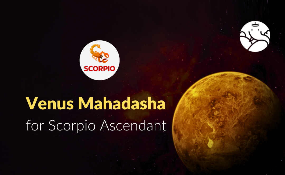 Venus Mahadasha for Scorpio Ascendant