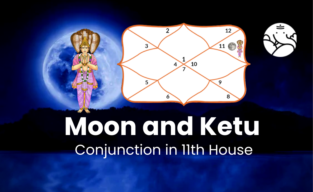 Moon and Ketu Conjunction in 11th House