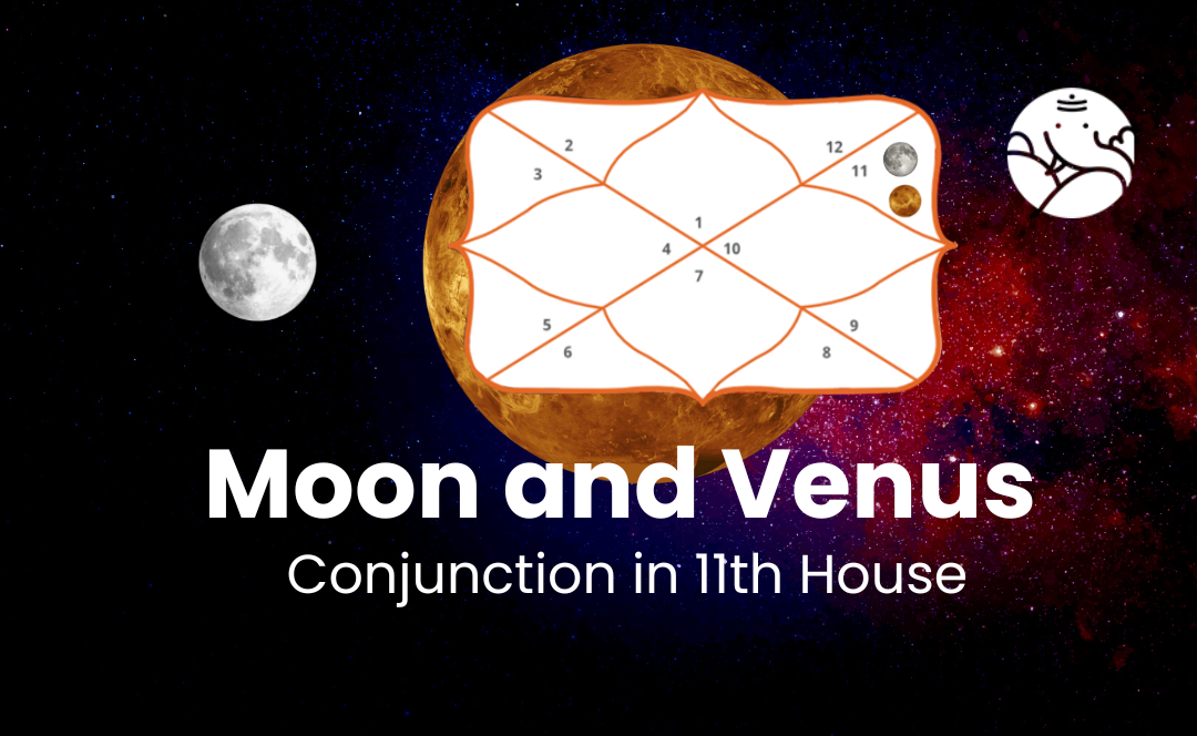Moon and Venus Conjunction in 11th House