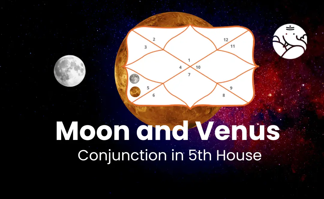 Moon and Venus Conjunction in 5th House