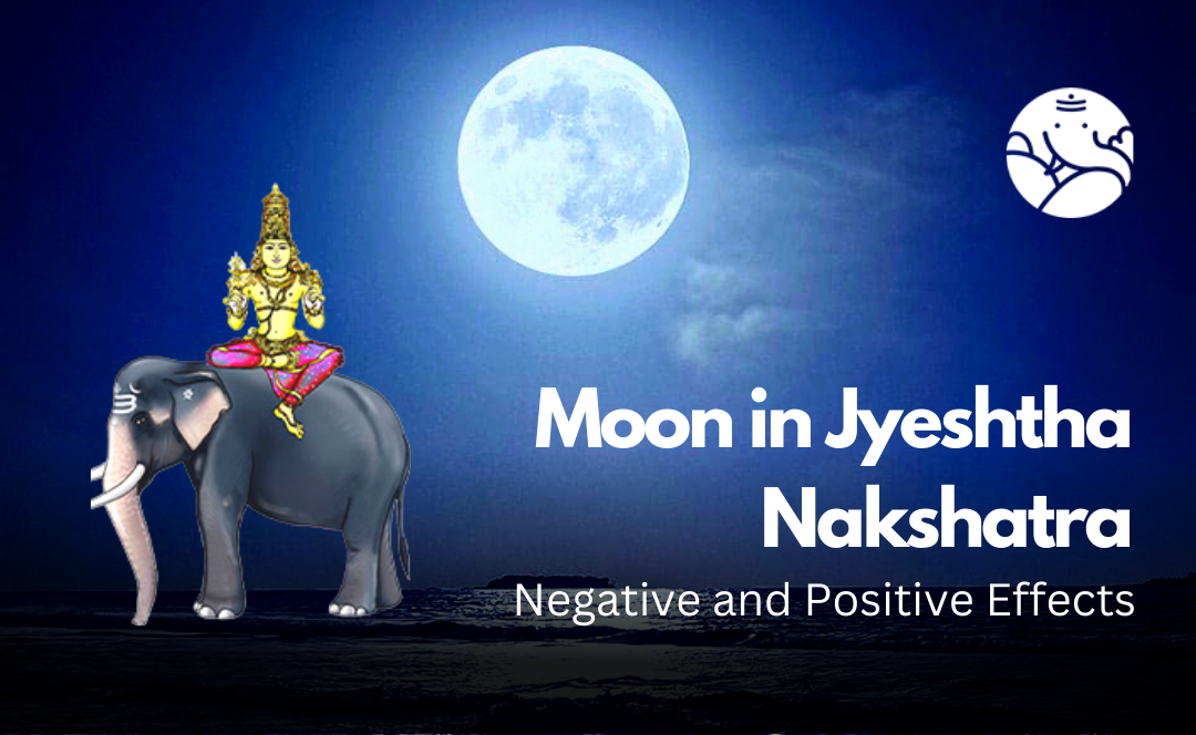 Moon in Jyeshtha Nakshatra: Negative and Positive Effects