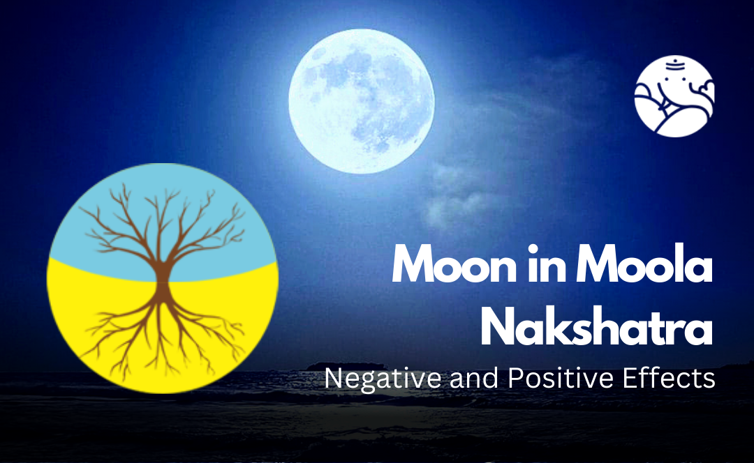 Moon in Moola Nakshatra: Negative and Positive Effects