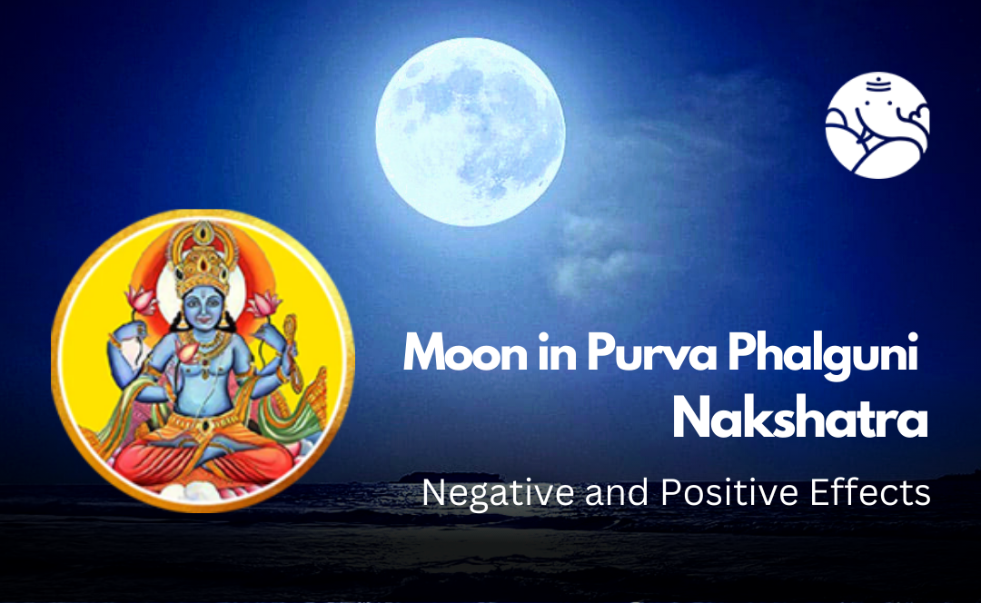 Moon in Purva Phalguni Nakshatra: Negative and Positive Effects