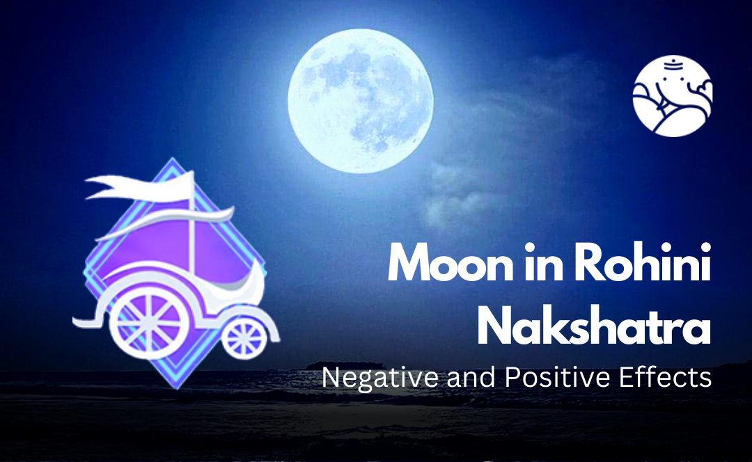 Moon in Rohini Nakshatra: Negative and Positive Effects