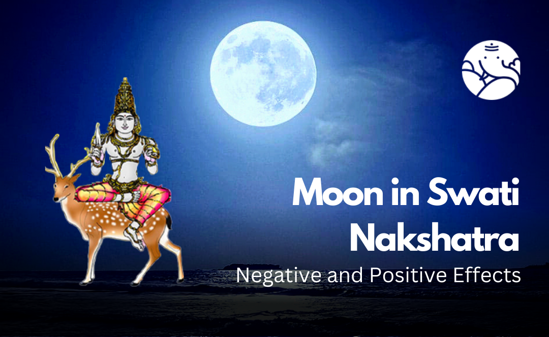 Moon in Swati Nakshatra: Negative and Positive Effects