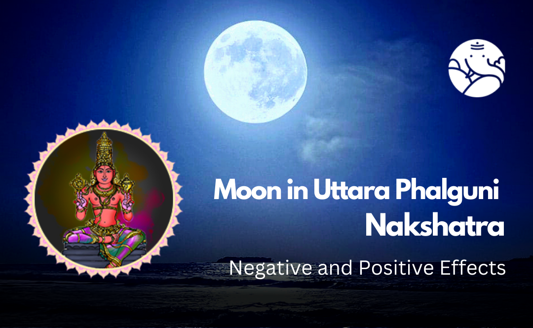 Moon in Uttara Phalguni Nakshatra: Negative and Positive Effects