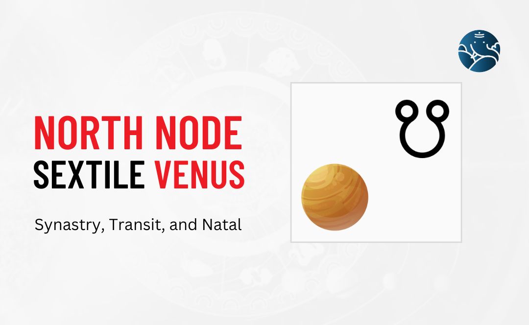 North Node Sextile Venus Synastry, Transit, and Natal