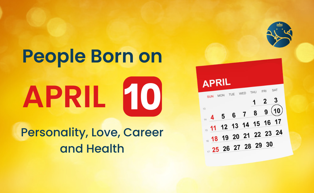 People Born on April 10: Personality, Love, Career, And Health