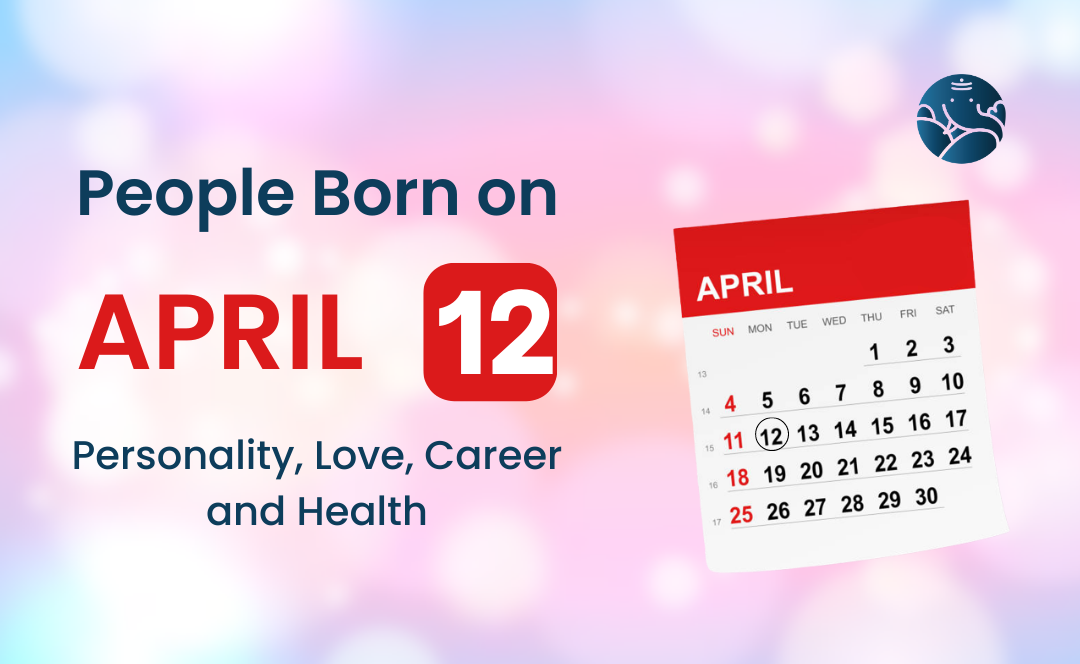 People Born on April 12: Personality, Love, Career, And Health