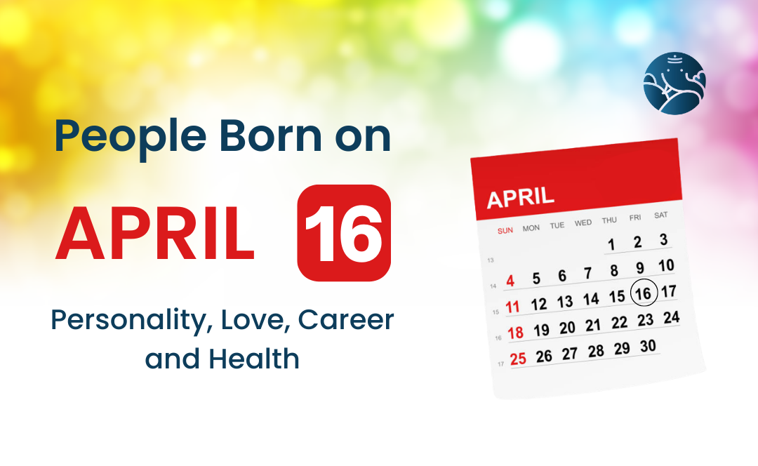 People Born on April 16 Personality, Love, Career, And Health