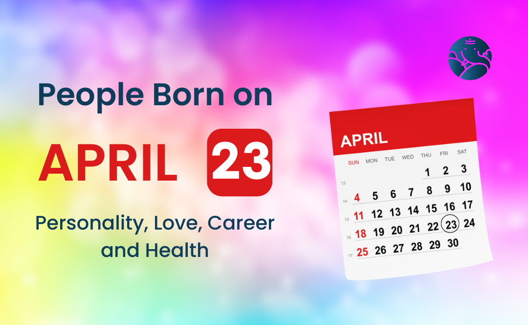People Born on April 23: Personality, Love, Career, And Health