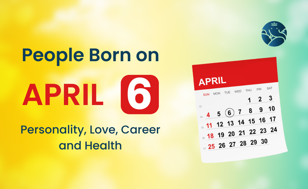 People Born on April 6 Personality, Love, Career, And Health
