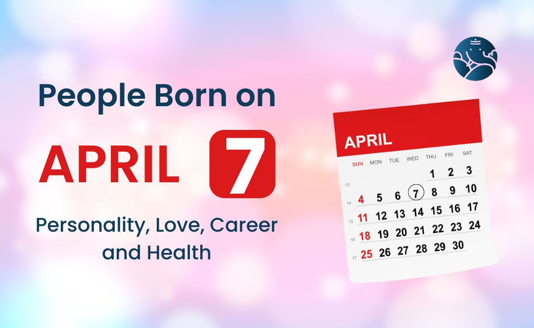 People Born on April 7: Personality, Love, Career, And Health