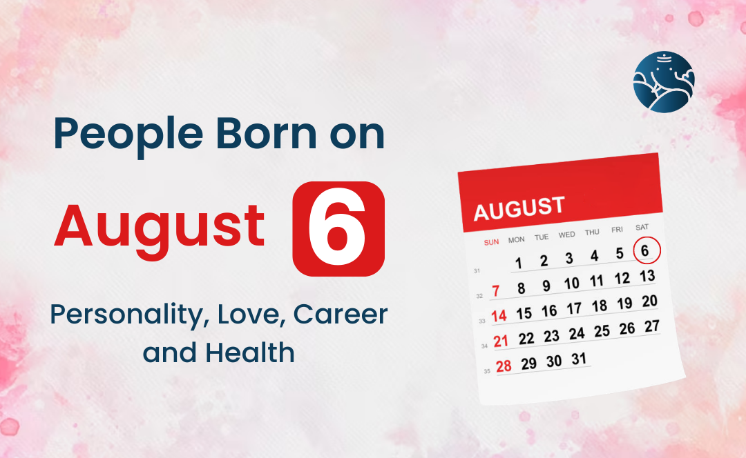 People Born on August 6: Personality, Love, Career, And Health