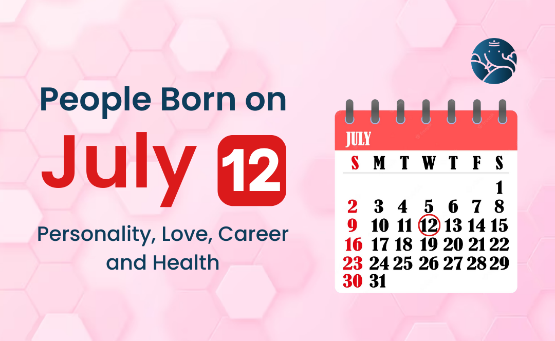 People Born on July 12: Personality, Love, Career, And Health