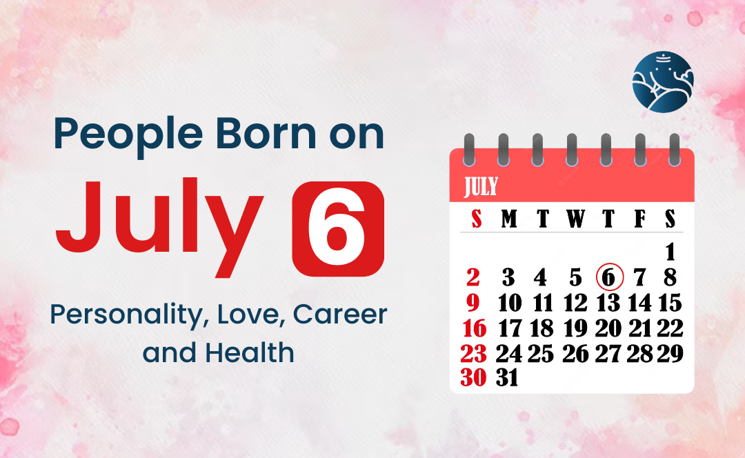 People Born on July 6: Personality, Love, Career, And Health