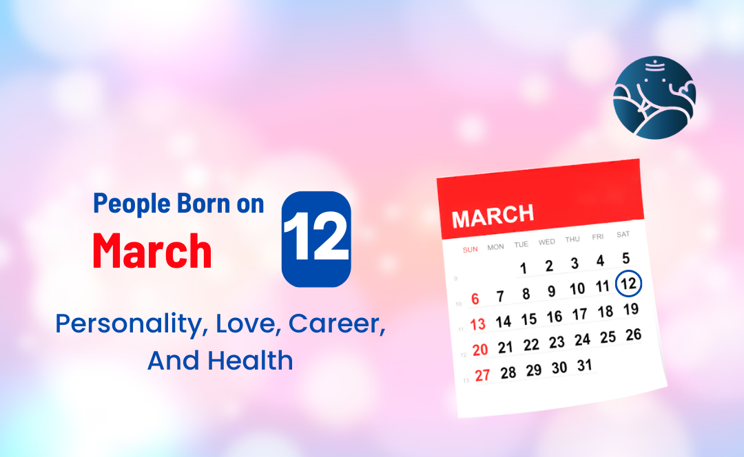 People Born on March 12: Personality, Love, Career, And Health