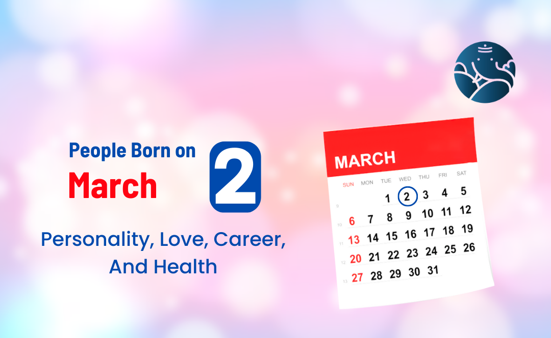People Born on March 2: Personality, Love, Career, And Health