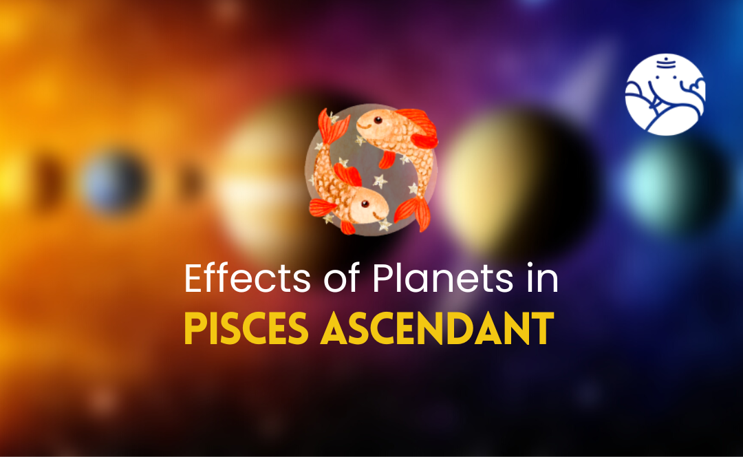 Effects of Planets in Pisces Ascendant