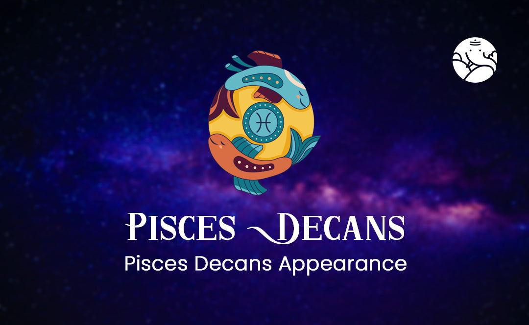 Pisces Decans: Pisces Decans Appearance