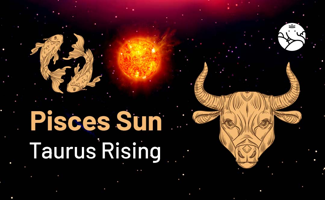 Pisces Sun Taurus Rising: Man & Woman Personality