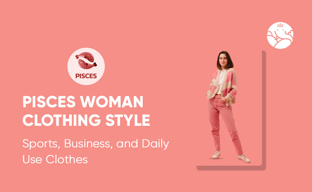 Pisces Woman Clothing Style: Sports, Business, and Daily Use Clothes
