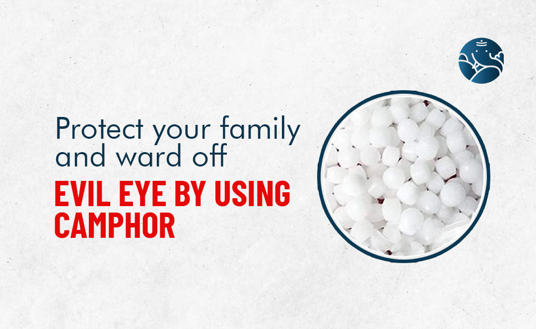 Protect Your Family And Ward Off Evil Eye By Using Camphor