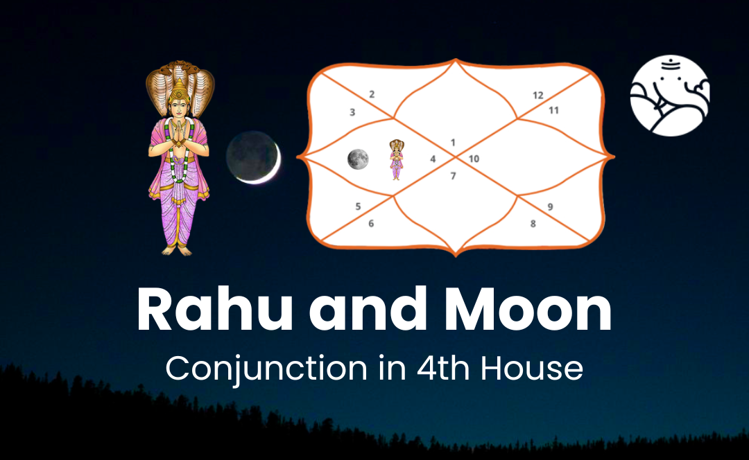Rahu and Moon Conjunction in 4th House