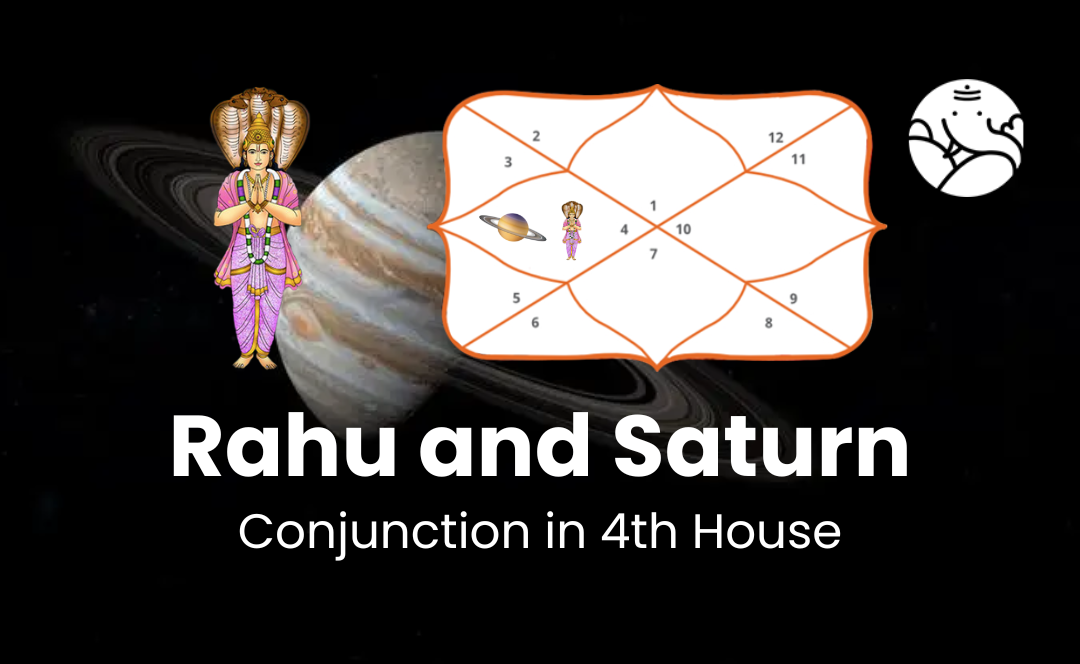 Rahu and Saturn Conjunction in 4th House