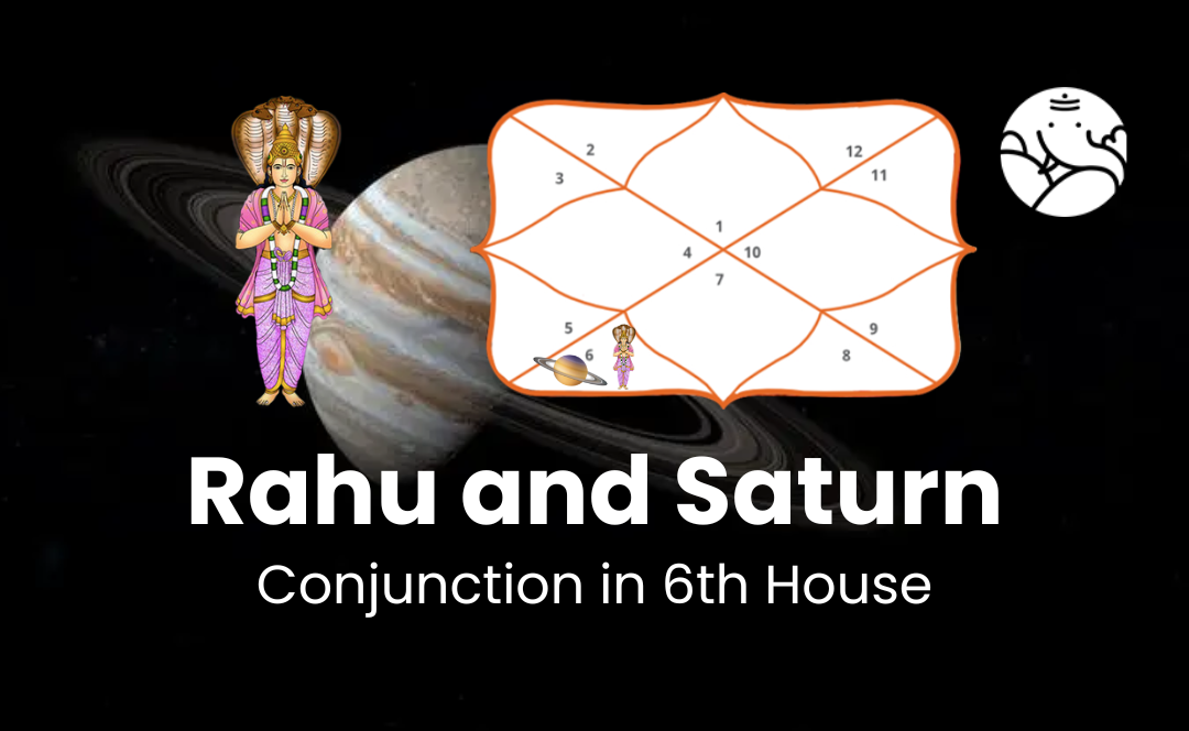 Rahu and Saturn Conjunction in 6th House