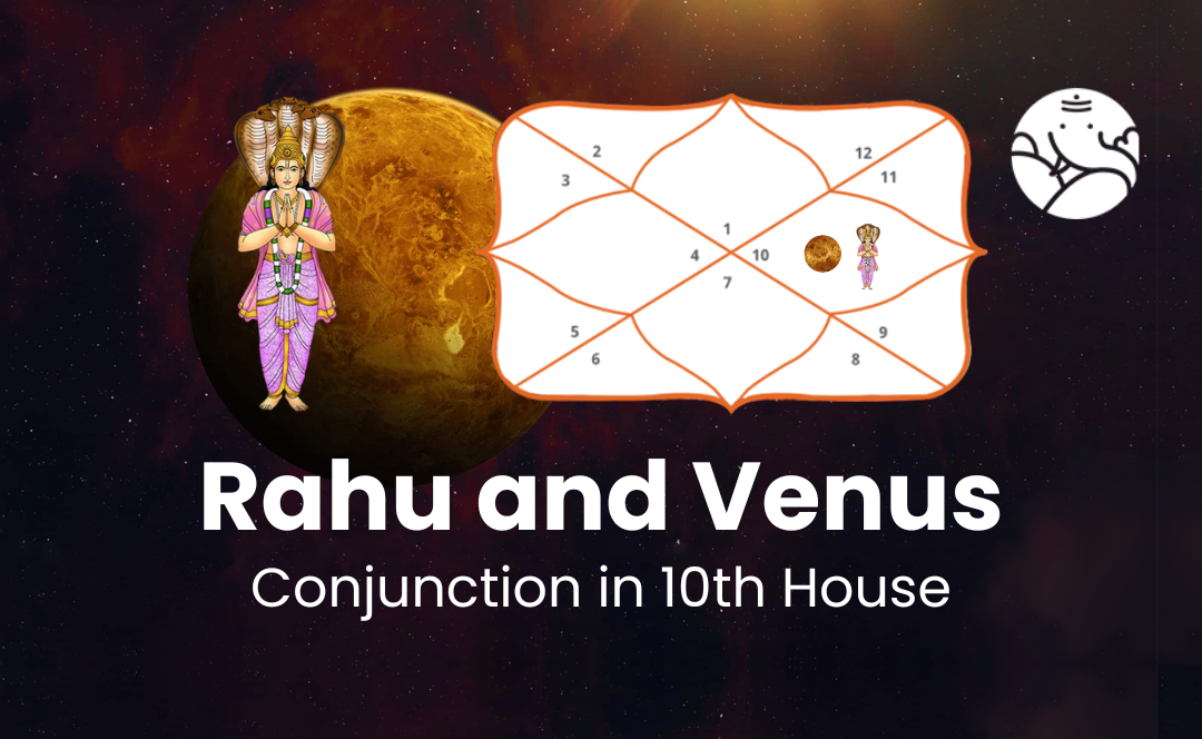 Rahu and Venus Conjunction in 10th House