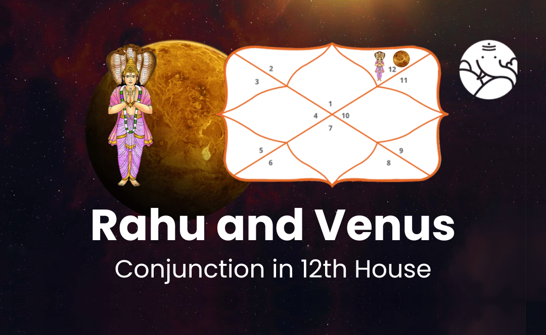 Rahu and Venus Conjunction in 12th House