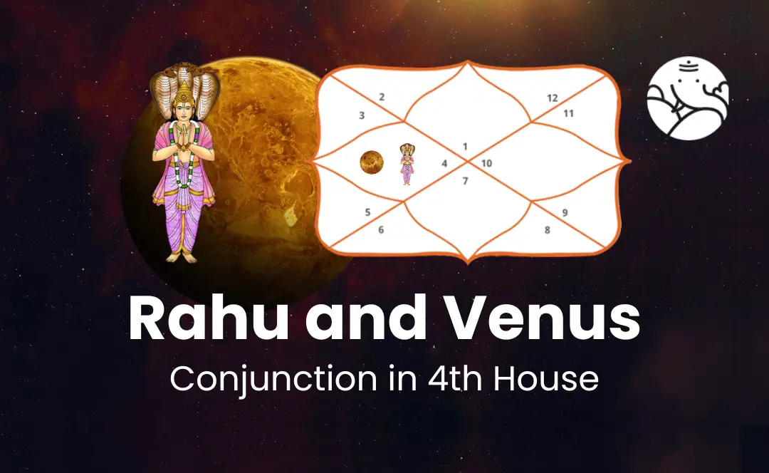 Rahu and Venus Conjunction in 4th House