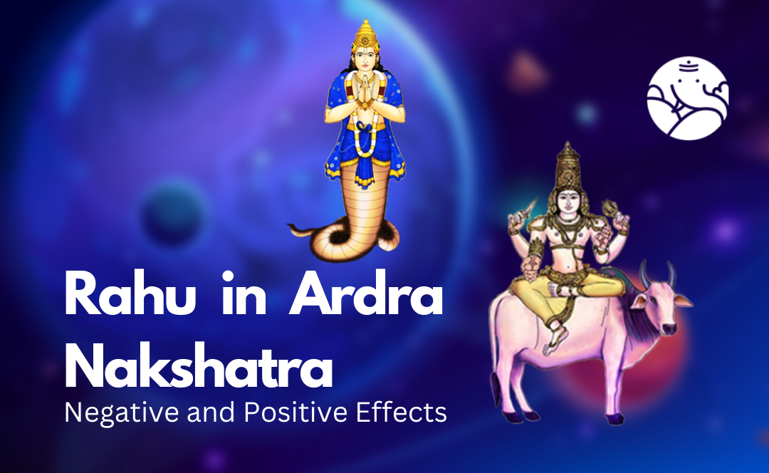 Rahu in Ardra Nakshatra: Negative and Positive Effects