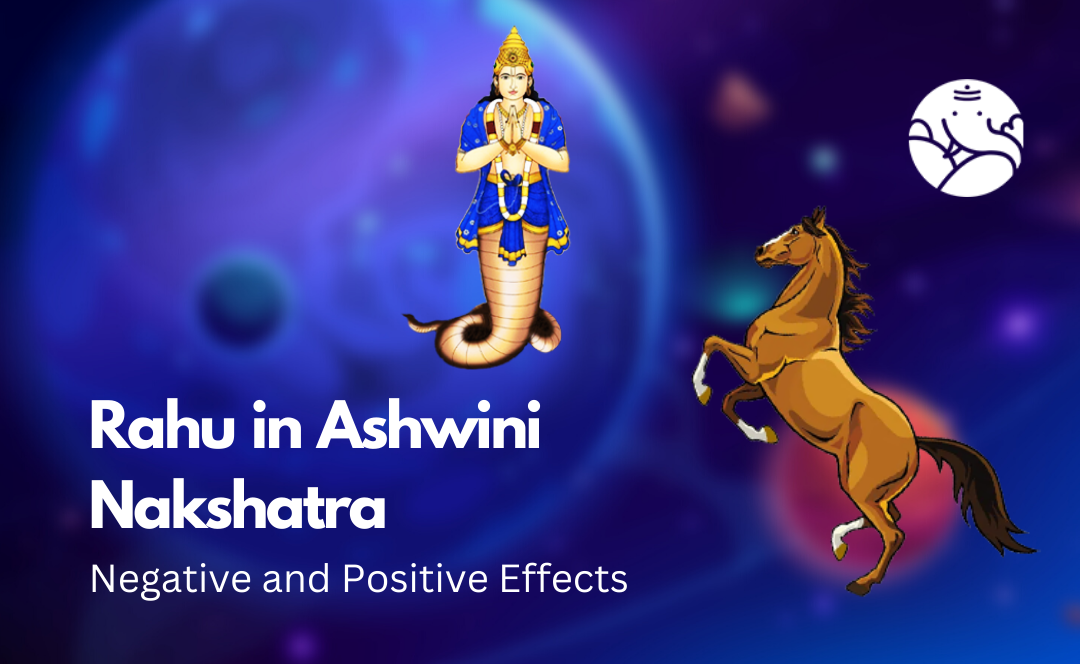 Rahu in Ashwini Nakshatra: Negative and Positive Effects