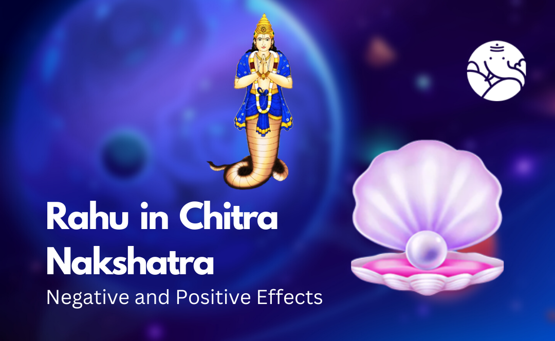 Rahu in Chitra Nakshatra: Negative and Positive Effects