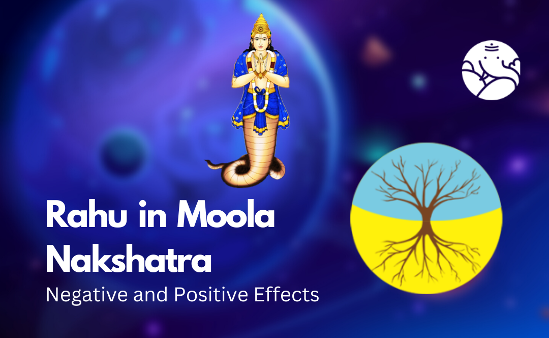 Rahu in Moola Nakshatra: Negative and Positive Effects