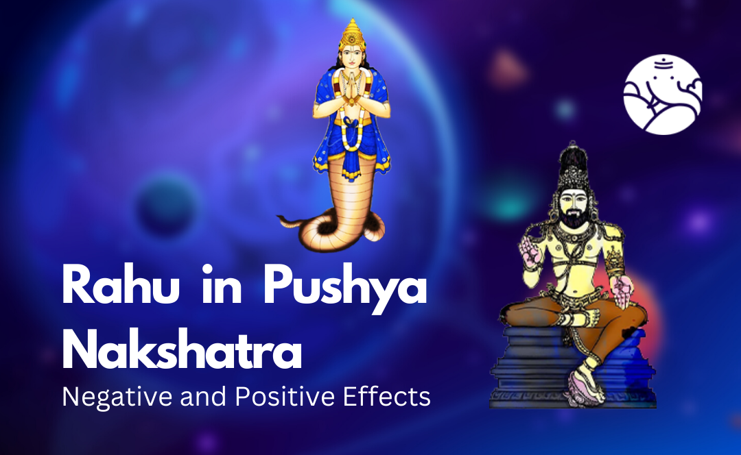 Rahu in Pushya Nakshatra: Negative and Positive Effects