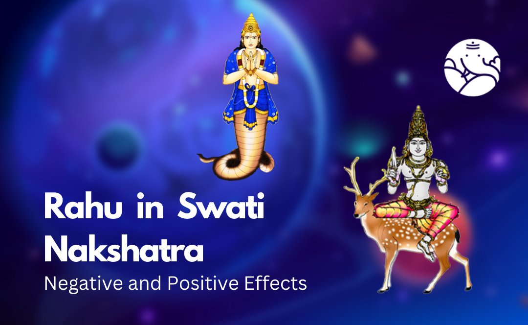 Rahu in Swati Nakshatra: Negative and Positive Effects