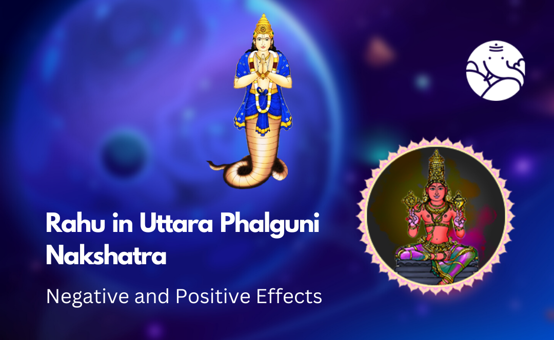 Rahu in Uttara Phalguni Nakshatra: Negative and Positive Effects