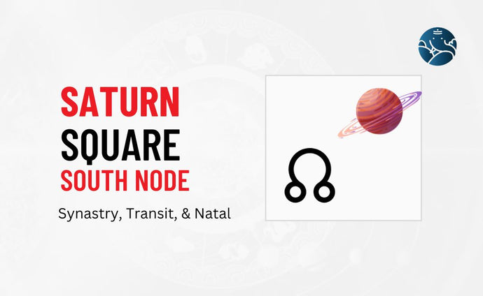 Saturn Square South Node Synastry, Transit, and Natal