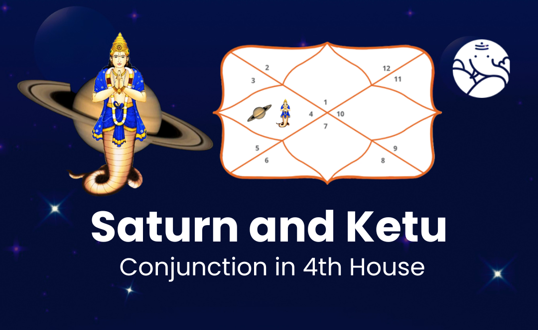 Saturn and Ketu Conjunction in 4th House