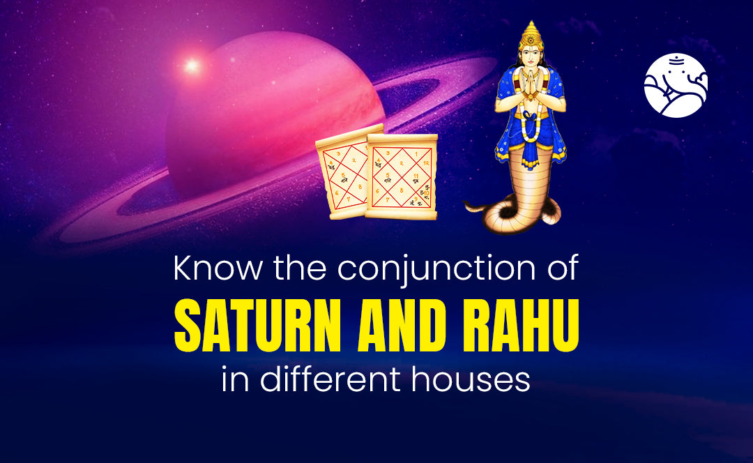 Know the Conjunction of Saturn and Rahu in Different Houses