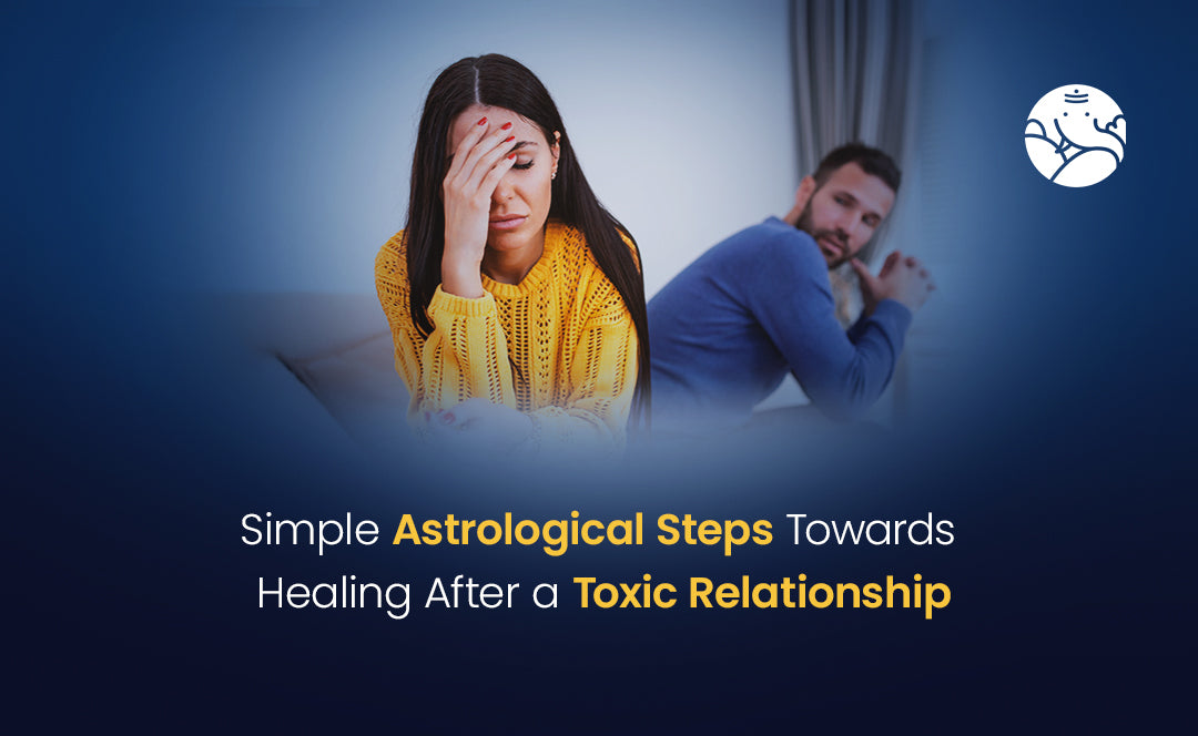 Simple Astrological Steps Towards Healing After a Toxic Relationship